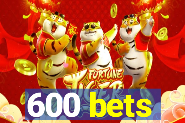 600 bets